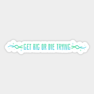 GET BIG OR DIE TRYING - fitness motivation Sticker